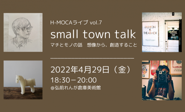 H-MOCA ライブ　Vol.7　トーク「small town talk　～ マチとモノの話　想像から、創造すること ～」